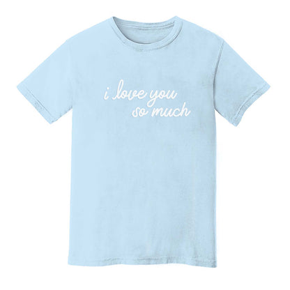 I Love You So Much Washed Tee - Large Design
